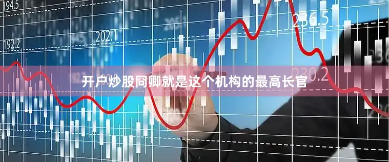 开户炒股冏卿就是这个机构的最高长官