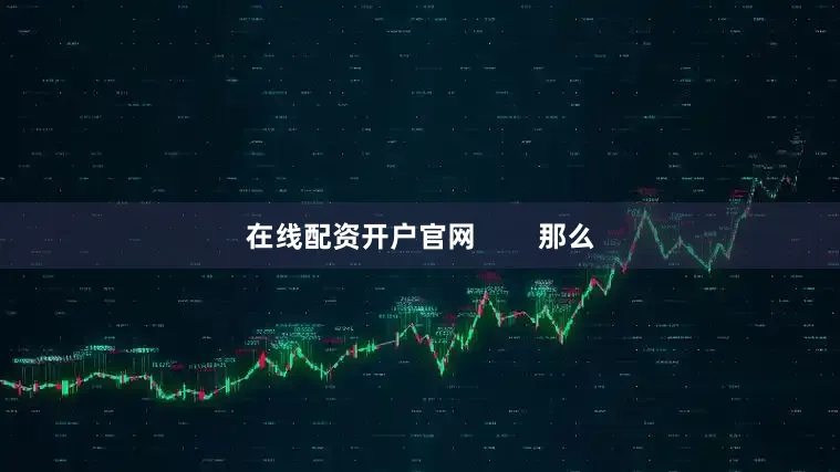 在线配资开户官网        那么